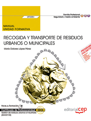 Manual. Recogida y transporte de residuos urbanos o municipales (UF0284). Certificados de profesionalidad. Gestin de residuos urbanos e industriales (SEAG0108)