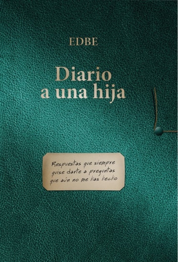 Diario a una hija (Respuestas que siempre quise darte a preguntas que aun no me has hecho)