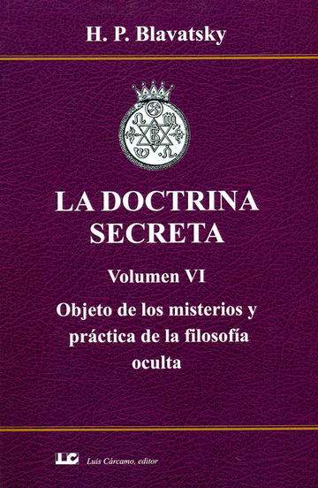 LA DOCTRINA SECRETA. Volumen VI. Objeto de los misterios y prctica de la filosofa oculta.