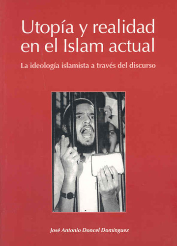 Utopa y realidad en el Islam actual. La ideologa islamista a travs del discurso