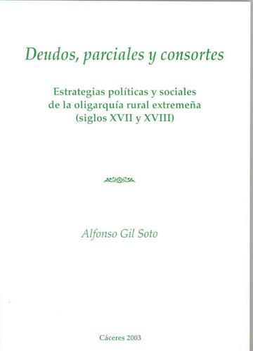 Deudos parciales y consortes. Estrategias polticas y sociales de la oligarqua rural extremea (Siglos XVII y XVIII)