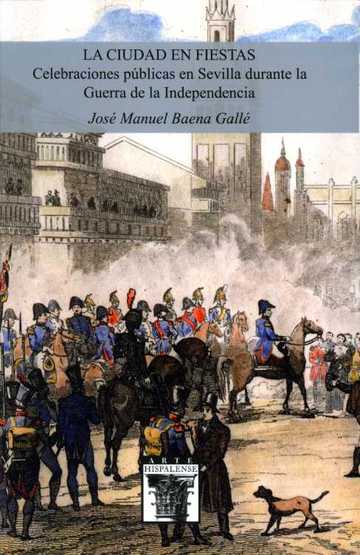 La ciudad en fiestas. Celebraciones pblicas en Sevilla durante la Guerra de la Independencia