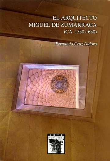 El arquitecto Miguel de Zumrraga (CA. 1550-1630)