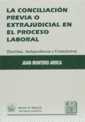 La conciliacin previa o extrajudicial en el proceso laboral. Doctrina, jurisprudencia y formularios.