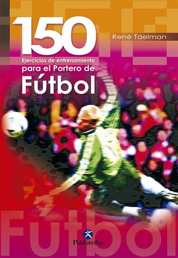 Ciento 50 ejercicios  de entrenamiento para el portero de ftbol