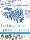La bisutera paso a paso . Ms de 100 diseos de bisuteria para crear y presumir