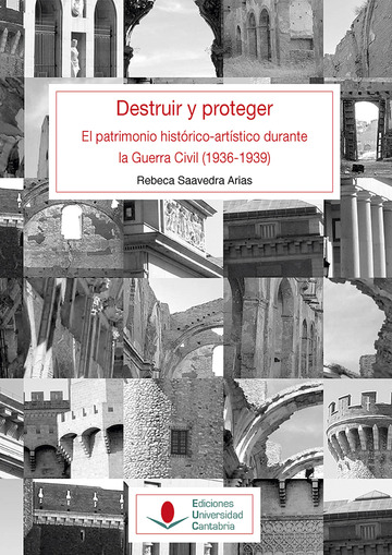 Destruir y proteger. El patrimonio histrico artstico durante la guerra civil (1936-1939).