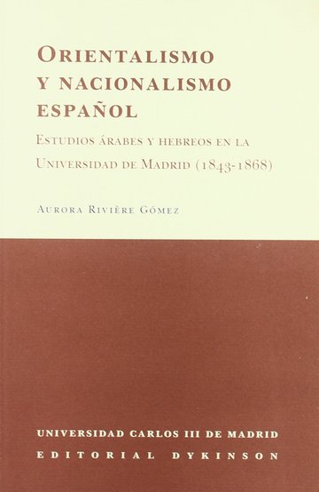 Orientalismo y nacionalismo espaol, estudios rabes y hebreos en la Unviersidad de Madrid (1843-1868)