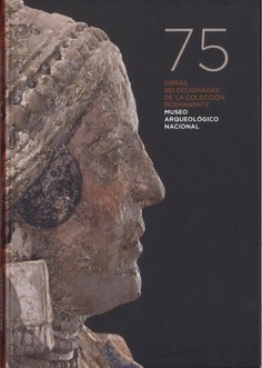 75 obras seleccionadas de la coleccin permanente: Museo Arqueolgico Nacional