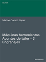 Mquinas herramientas. Apuntes de taller. 3. Engranajes