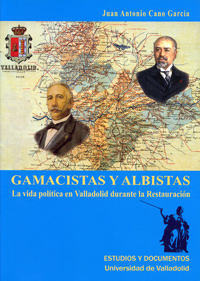 Gamacistas Y Albistas. La Vida Poltica En Valladolid Durante La Restauracin