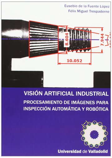 Visin Artificial Industrial. Procesamiento De Imgenes Para Inspeccin Automtica Y Robtica.