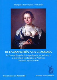 DE LA MANCEBA A LA CLAUSURA. La Casa de Recogidas de Magdalena de San Jernimo y el convento de San Felipe de la Penitencia (Valladolid, siglos XVI-XIX)