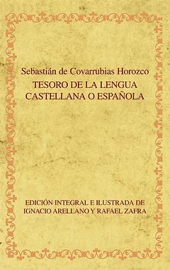 Tesoro de la lengua castellana o espaola. Edicin integral e ilustrada de Ignacio Arellano y Rafael Zafra.