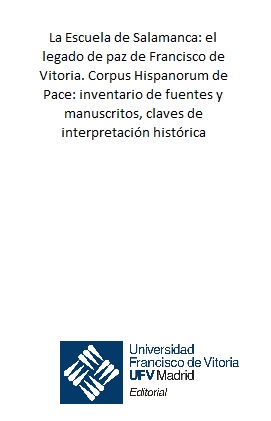 La Escuela de Salamanca: el legado de paz de Francisco de Vitoria. Corpus Hispanorum de Pace: inventario de fuentes y manuscritos, claves de interpretacin histrica