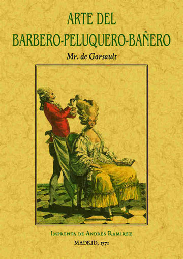 Arte del barbero-peluquero-baero, que contiene el modo de hacer barba y de cortar los cabellos