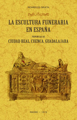 La escultura funeraria en Espaa: provincias de Ciudad Real, Cuenca, Guadalajara