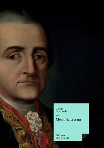 Memoria secreta presentada al rey carlos iii por s.e. el conde de aranda