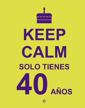 Keep Calm. Solo tienes 40 aos
