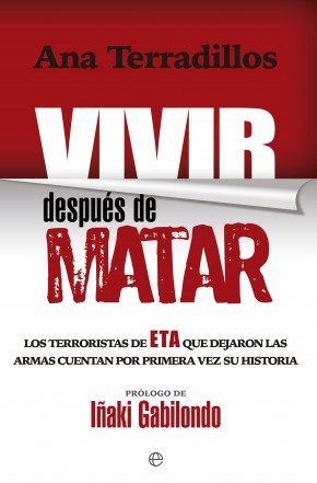 Vivir despus de matar. Los terroristas de ETA que dejaron las armas cuentan por primera vez su historia
