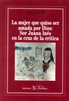 La mujer que quiso ser amada por Dios: Sor Juana Ins en la cruz de la crtica