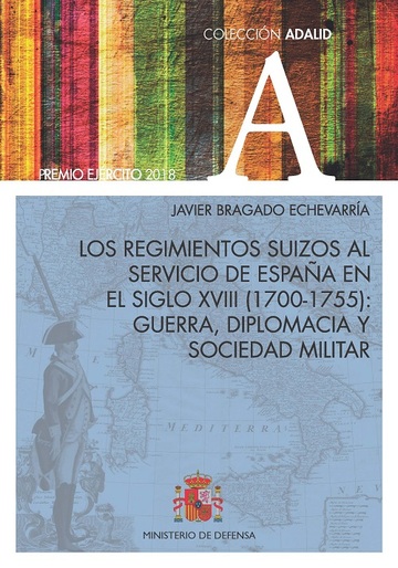 Los regimientos suizos al servicio de Espaa en el siglo XVIII (1700-1755): Guerra, diplomacia y sociedad militar