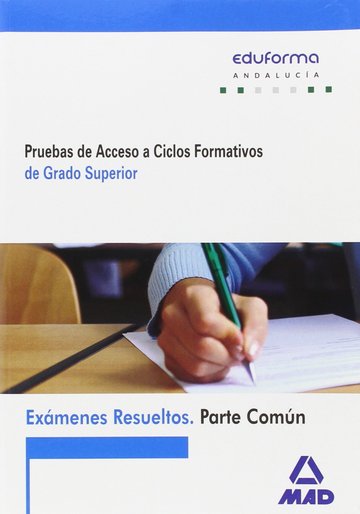 Exmenes Resueltos de Pruebas de Acceso a Ciclos Formativos de Grado Superior. Parte comn. Andaluca