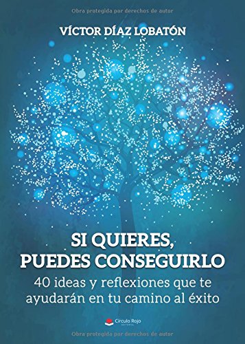 Si quieres, puedes conseguirlo. 40 ideas y reflexiones que te ayudarn en tu camino al xito