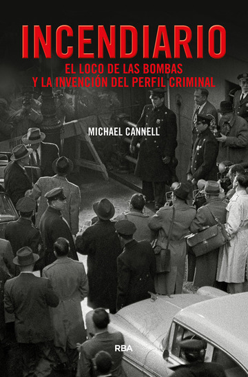 Incendiario. el loco de las bombas y la invencin del perfil criminal