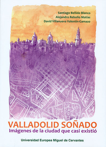 Valladolid soado: imgenes de la ciudad que casi existi