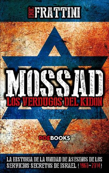 Mossad los verdugos del Kidon. La historia de la unidad de asesinos de los servicios secretos de Israel (1960-2014)