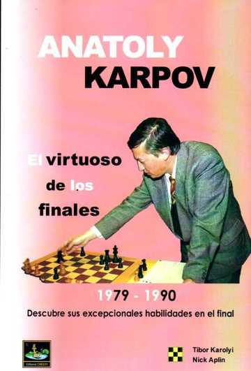 Anatoly Karpov El Virtuoso De Los Finales 1979 1990