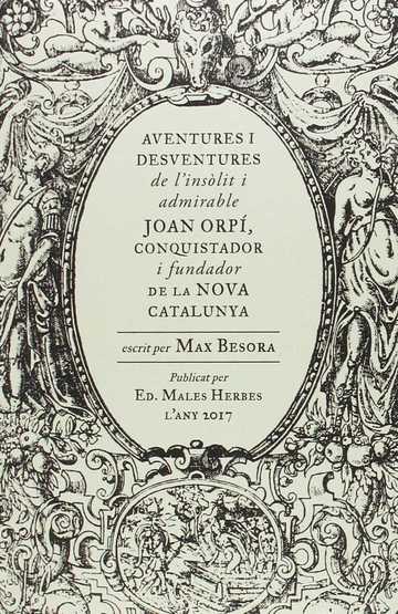 Aventures i desventures de l'inslit i admirable Joan Orp, conquistador i fundador de la Nova Catalunya