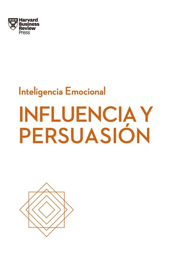 Influencia y persuasin. Serie Inteligencia Emocional HBR