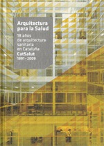 Arquitectura para la Salud. 18 aos de arquitectura sanitaria en Catalua. CatSalut 1991 - 2009