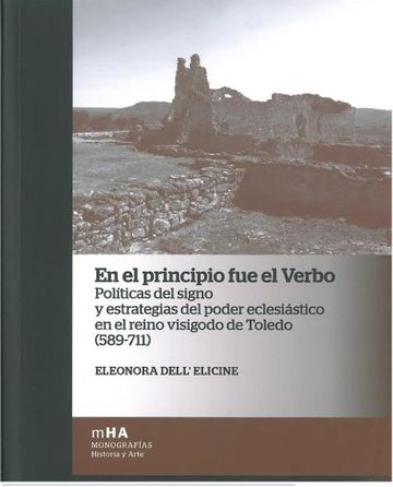 En el principio fue el verbo. Polticas del signo y estrategias del poder eclesistico en el reino visigodo de Toledo (589-711)