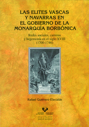 Las elites vascas y navarras en el gobierno de la monarqua borbnica. Redes sociales, carreras y hegemona en el siglo XVIII (1700-1746)