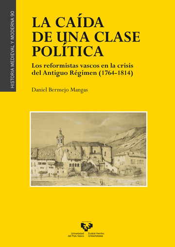 La ca�da de una clase pol�tica. Los reformistas vascos en la crisis del Antiguo R�gimen (1764-1814)