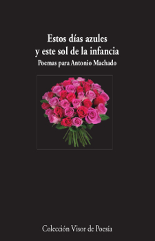 Estos das azules y este sol de la infancia. poemas para antonio machado