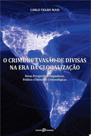 O Crime de Evaso de Divisas na Era da Globalizao: Novas perspectivas dogmticas, poltico-criminais e criminolgicas
