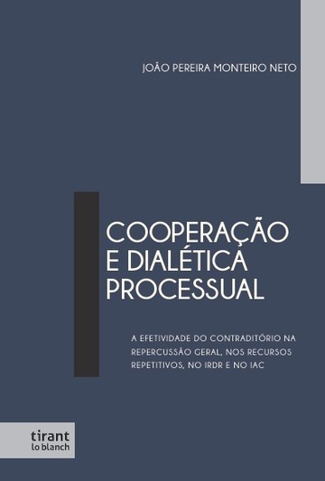 Cooperao e Dialtica Processual: A Efetividade do Contraditrio na Repercusso  Geral, nos Recursos Repetitivos, no IRDR e no IAC