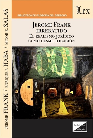 Jerome frank irrebatido. el realismo juridico como desmitificacion