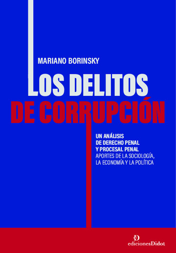Los delitos de corrupcin. Un anlisis de derecho penal y procesal penal. Aportes de la sociologa, la economa y la poltica