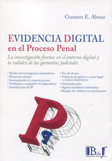 Evidencia digital en el proceso penal. La investigacin forense en el entorno digital y la validez de las garantas judiciales