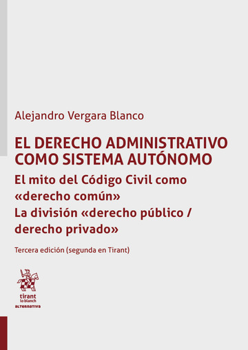 El Derecho Administrativo como sistema autónomo. El mito del Código Civil como derecho común. La división derecho privado. Tercera edición (segunda en Tirant)