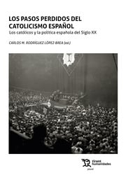 Los pasos perdidos del catolicismo español. Los católicos y la política española del Siglo XX